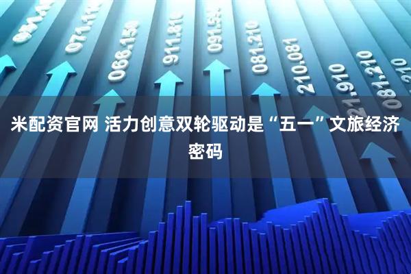 米配资官网 活力创意双轮驱动是“五一”文旅经济密码